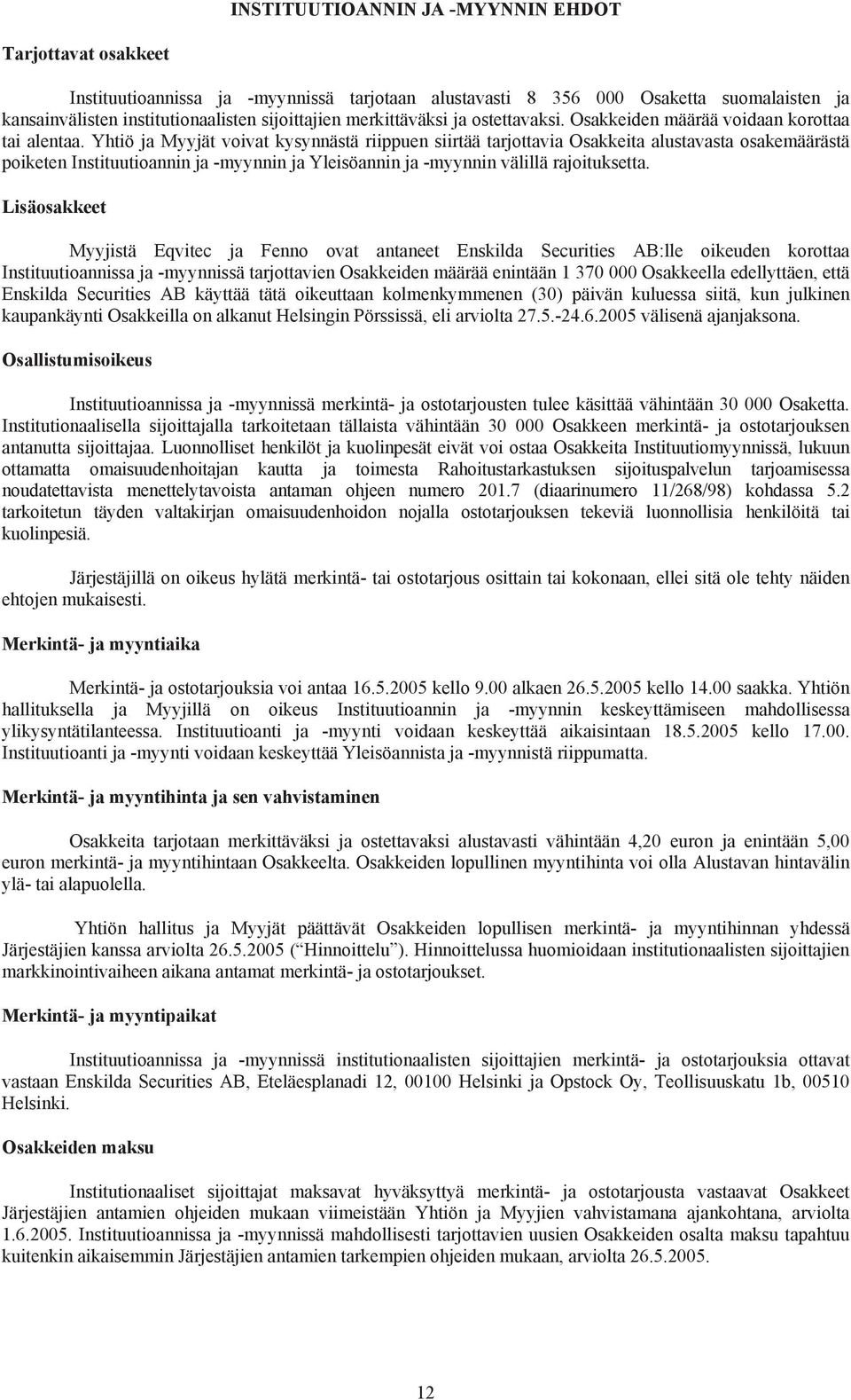 Yhtiö ja Myyjät voivat kysynnästä riippuen siirtää tarjottavia Osakkeita alustavasta osakemäärästä poiketen Instituutioannin ja -myynnin ja Yleisöannin ja -myynnin välillä rajoituksetta.