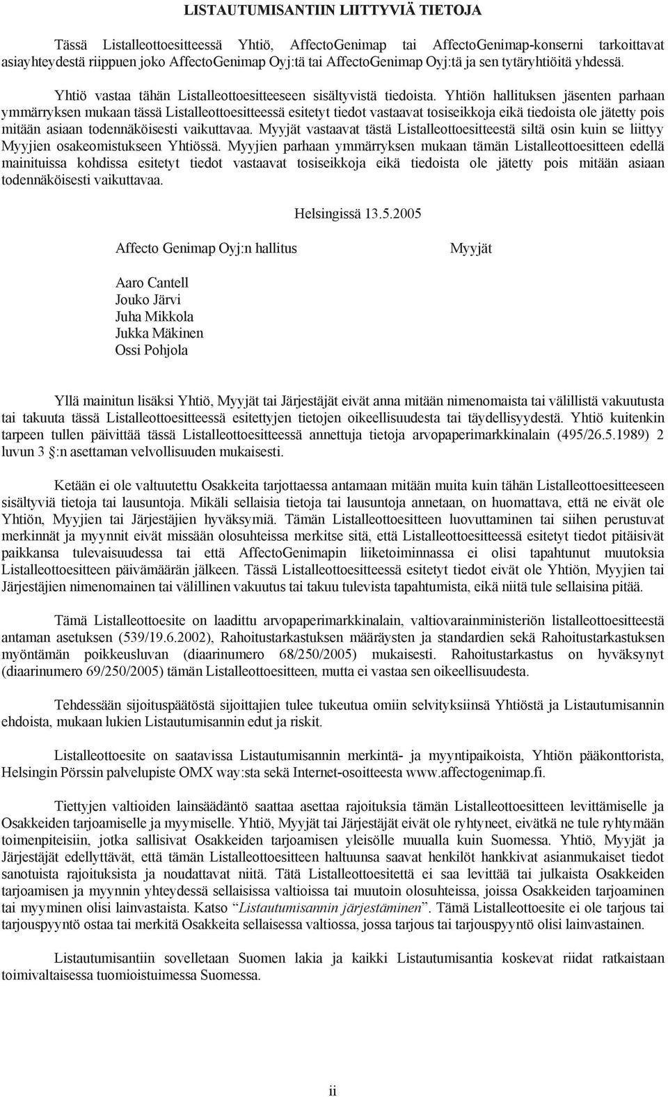 Yhtiön hallituksen jäsenten parhaan ymmärryksen mukaan tässä Listalleottoesitteessä esitetyt tiedot vastaavat tosiseikkoja eikä tiedoista ole jätetty pois mitään asiaan todennäköisesti vaikuttavaa.