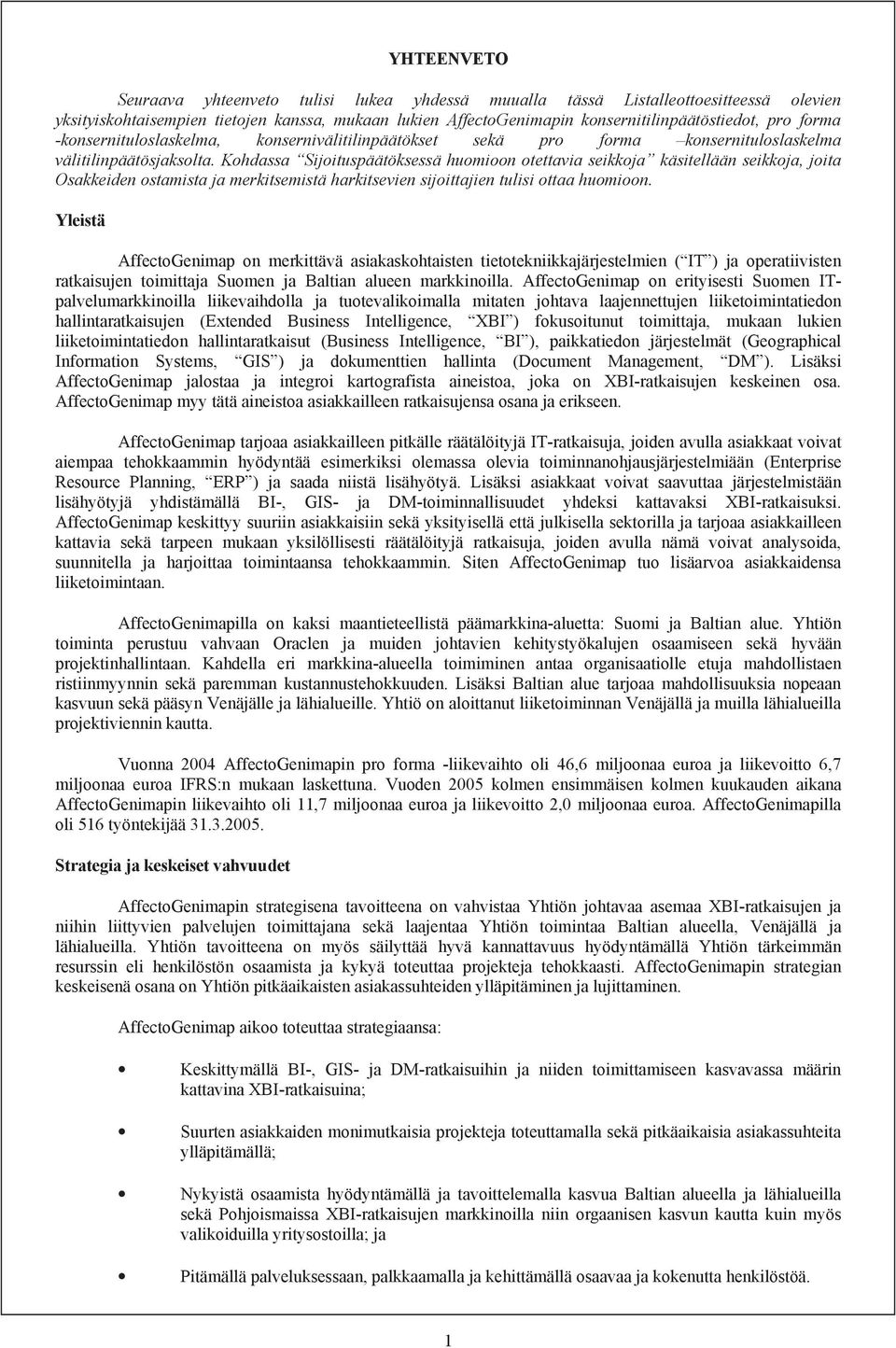 Kohdassa Sijoituspäätöksessä huomioon otettavia seikkoja käsitellään seikkoja, joita Osakkeiden ostamista ja merkitsemistä harkitsevien sijoittajien tulisi ottaa huomioon.