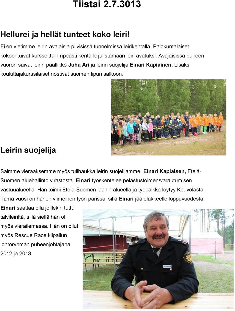 Lisäksi kouluttajakurssilaiset nostivat suomen lipun salkoon. Leirin suojelija Saimme vieraaksemme myös tulihaukka leirin suojelijamme, Einari Kapiaisen, Etelä- Suomen aluehallinto virastosta.