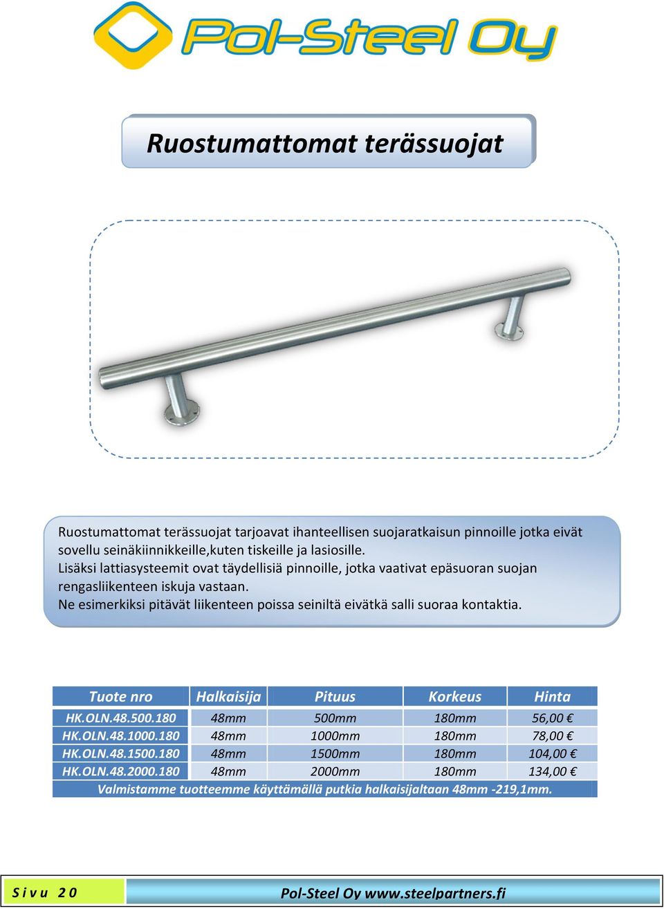 Ne esimerkiksi pitävät liikenteen poissa seiniltä eivätkä salli suoraa kontaktia. Tuote nro Halkaisija Pituus Korkeus Hinta HK.OLN.48.500.180 48mm 500mm 180mm 56,00 HK.OLN.48.1000.