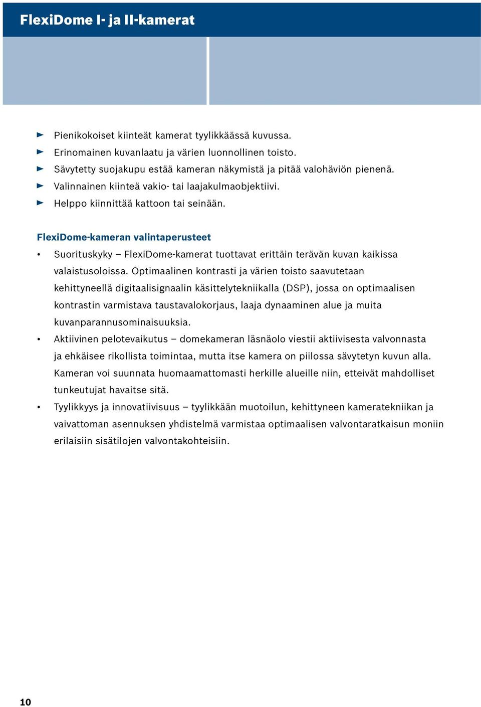 FlexiDome-kameran valintaperusteet Suorituskyky FlexiDome-kamerat tuottavat erittäin terävän kuvan kaikissa valaistusoloissa.