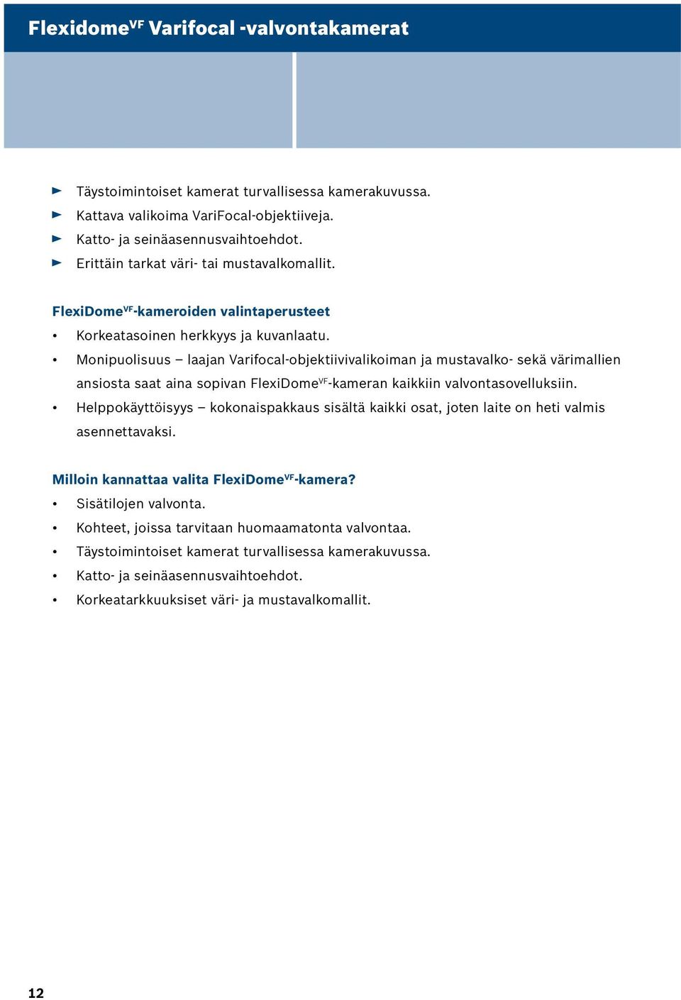 Monipuolisuus laajan Varifocal-objektiivivalikoiman ja mustavalko- sekä värimallien ansiosta saat aina sopivan FlexiDome VF -kameran kaikkiin valvontasovelluksiin.