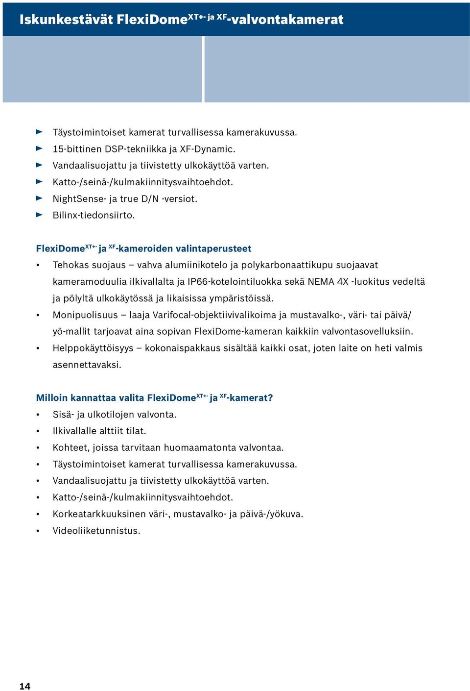 FlexiDome XT+- ja XF -kameroiden valintaperusteet Tehokas suojaus vahva alumiinikotelo ja polykarbonaattikupu suojaavat kameramoduulia ilkivallalta ja IP66-kotelointiluokka sekä NEMA 4X -luokitus