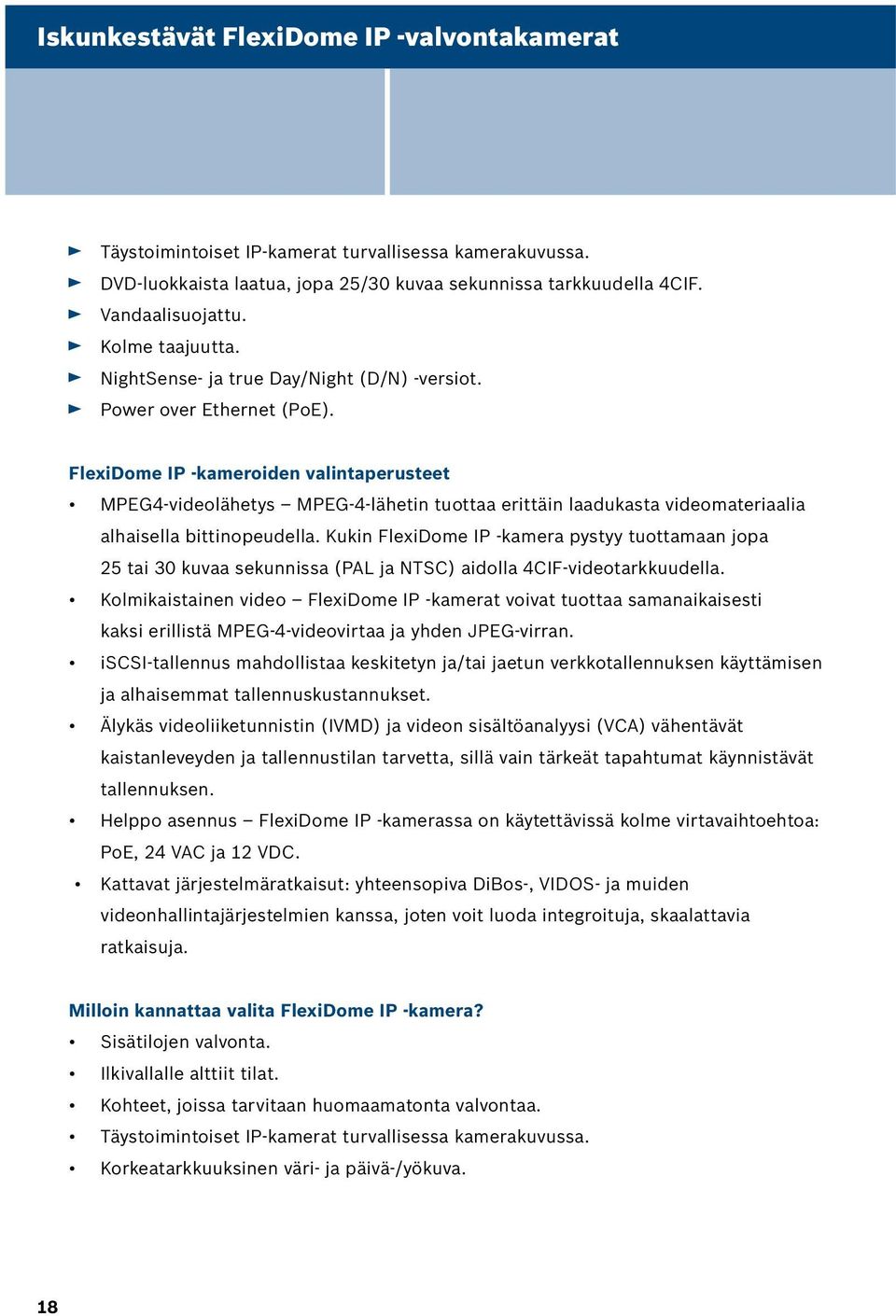 FlexiDome IP -kameroiden valintaperusteet MPEG4-videolähetys MPEG-4-lähetin tuottaa erittäin laadukasta videomateriaalia alhaisella bittinopeudella.
