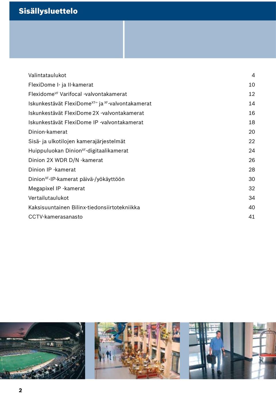 ulkotilojen kamerajärjestelmät 22 Huippuluokan Dinion XF -digitaalikamerat 24 Dinion 2X WDR D/N -kamerat 26 Dinion IP -kamerat 28 Dinion XF