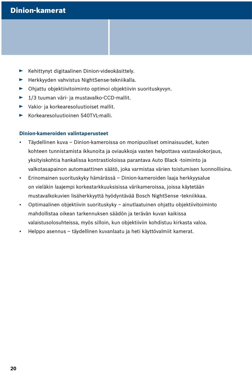 Dinion-kameroiden valintaperusteet Täydellinen kuva Dinion-kameroissa on monipuoliset ominaisuudet, kuten kohteen tunnistamista ikkunoita ja oviaukkoja vasten helpottava vastavalokorjaus,