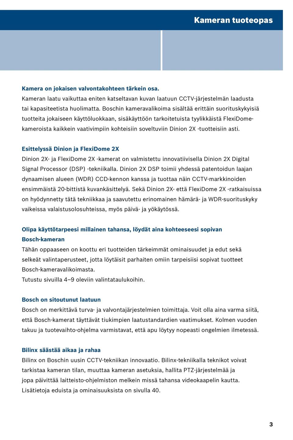 soveltuviin Dinion 2X -tuotteisiin asti. Esittelyssä Dinion ja FlexiDome 2X Dinion 2X- ja FlexiDome 2X -kamerat on valmistettu innovatiivisella Dinion 2X Digital Signal Processor (DSP) -tekniikalla.