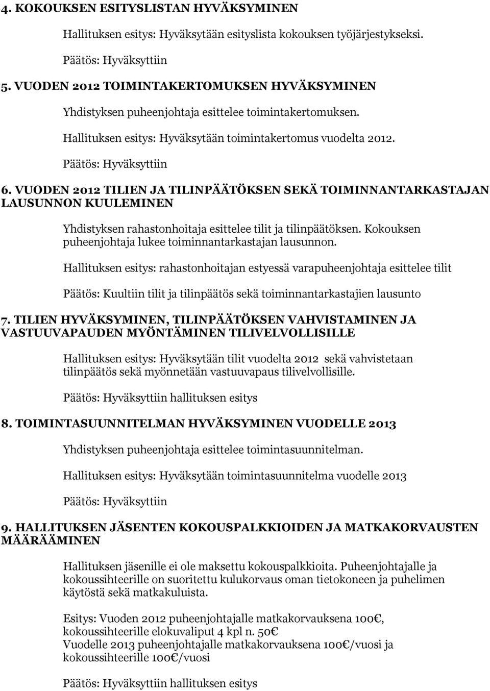 VUODEN 2012 TILIEN JA TILINPÄÄTÖKSEN SEKÄ TOIMINNANTARKASTAJAN LAUSUNNON KUULEMINEN Yhdistyksen rahastonhoitaja esittelee tilit ja tilinpäätöksen.