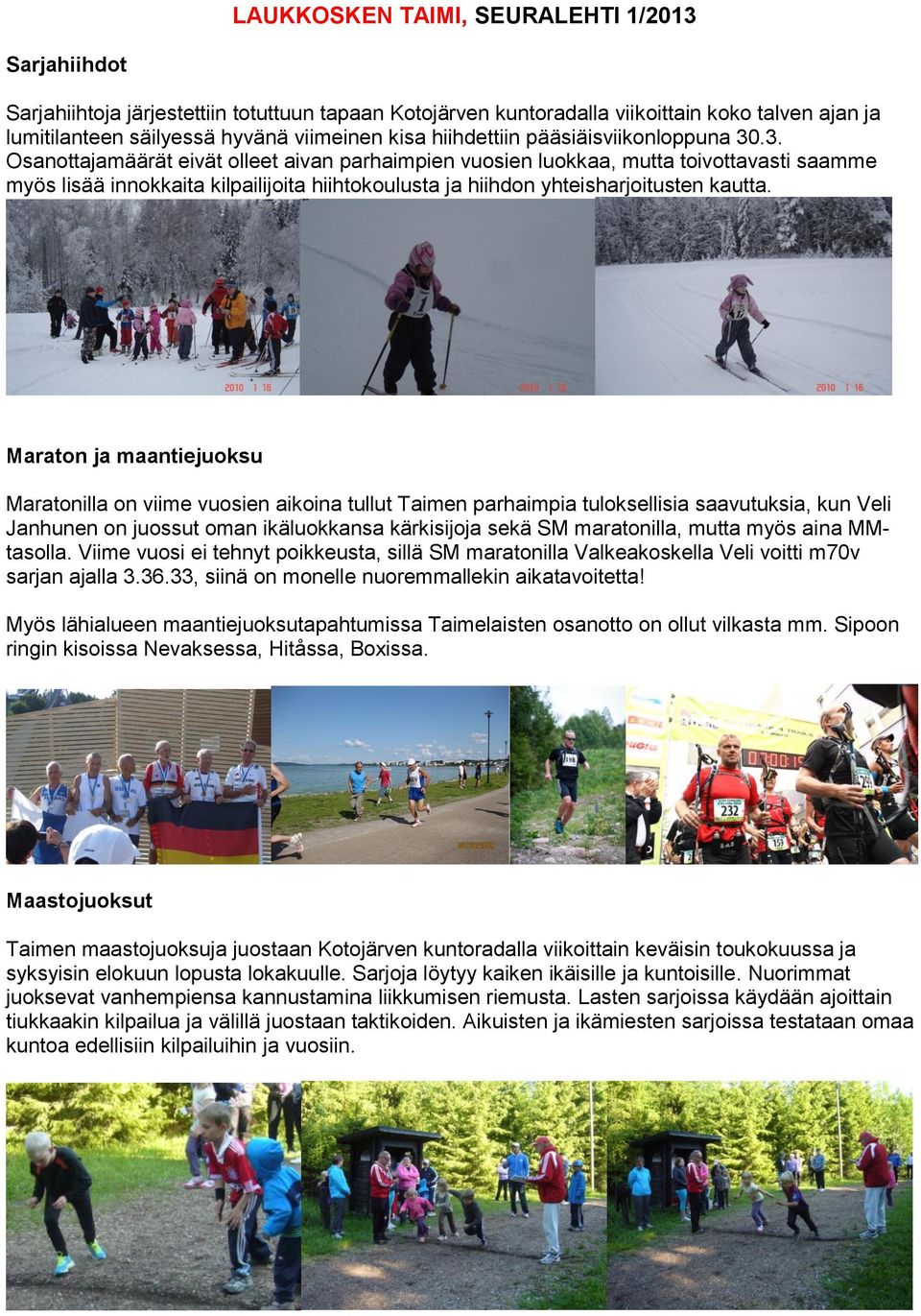 Maraton ja maantiejuoksu Maratonilla on viime vuosien aikoina tullut Taimen parhaimpia tuloksellisia saavutuksia, kun Veli Janhunen on juossut oman ikäluokkansa kärkisijoja sekä SM maratonilla, mutta