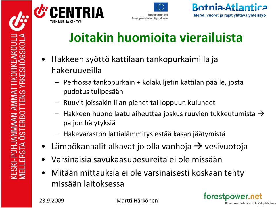 ruuvien tukkeutumista paljon hälytyksiä Hakevaraston lattialämmitys estää kasan jäätymistä Lämpökanaalit alkavat jo olla vanhoja