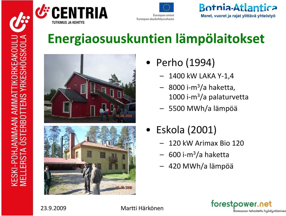 3 /a palaturvetta 5500 MWh/a lämpöä Eskola (2001)