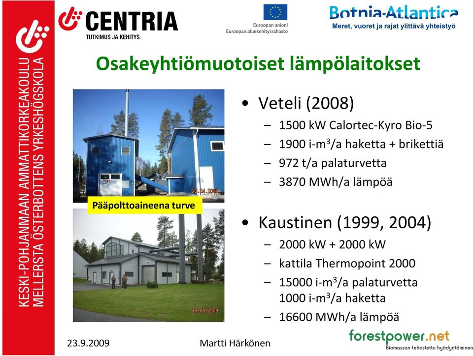 Pääpolttoaineena turve Kaustinen (1999, 2004) 2000 kw + 2000 kw kattila