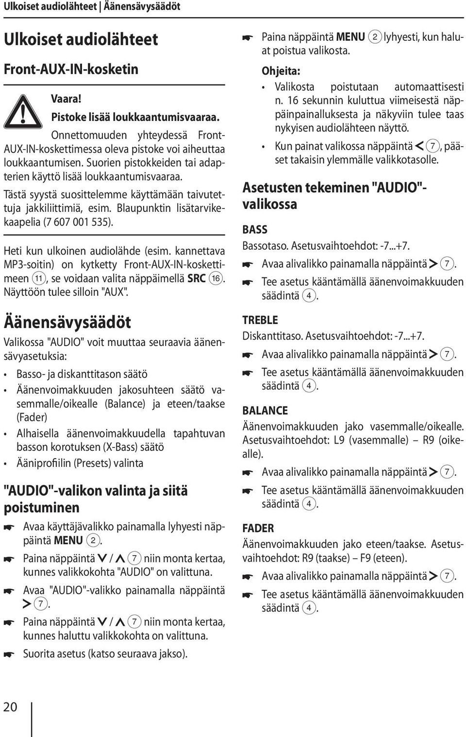 Tästä syystä suosittelemme käyttämään taivutettuja jakkiliittimiä, esim. Blaupunktin lisätarvikekaapelia (7 607 001 535). Heti kun ulkoinen audiolähde (esim.