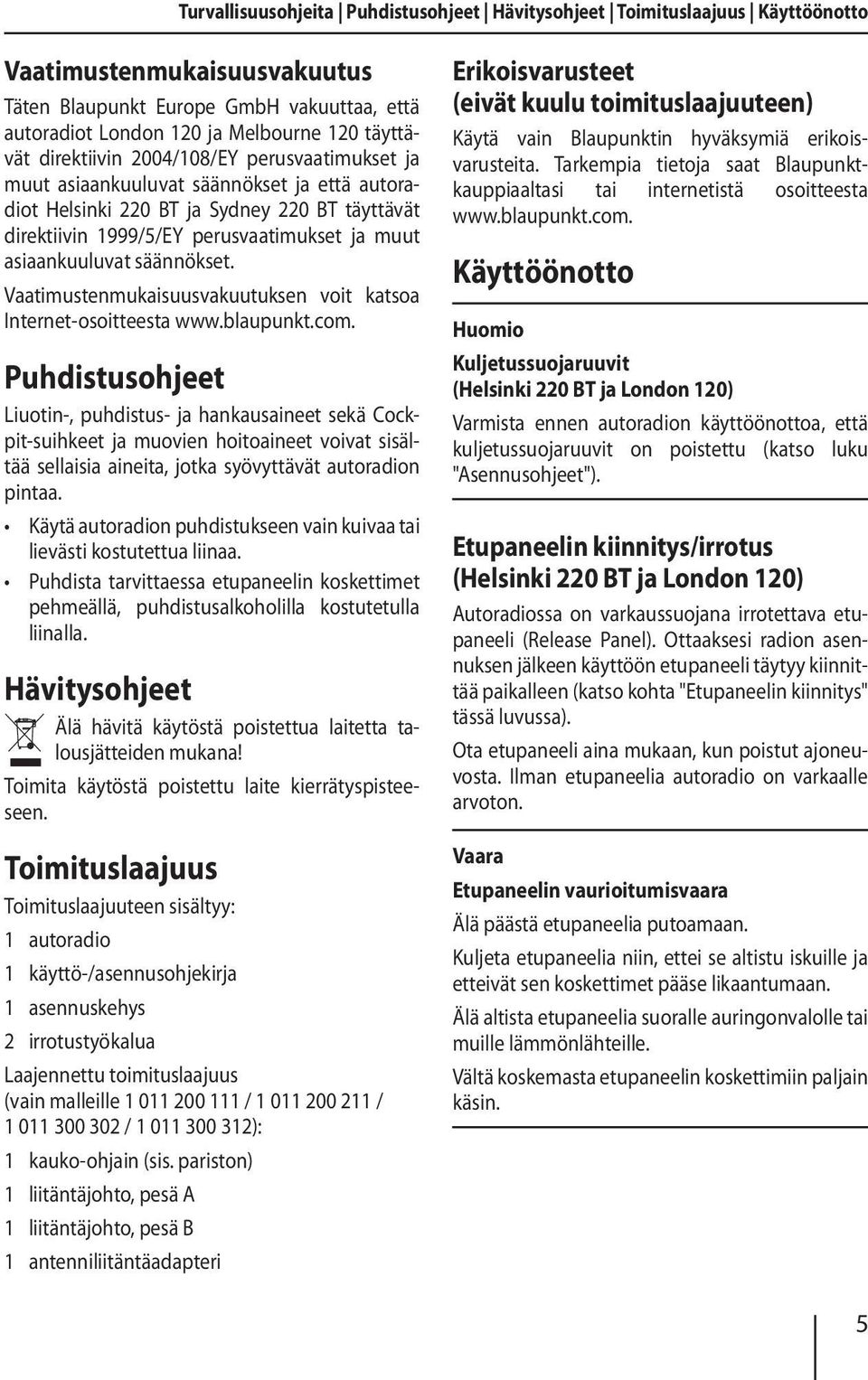 asiaankuuluvat säännökset. Vaatimustenmukaisuusvakuutuksen voit katsoa Internet-osoitteesta www.blaupunkt.com.