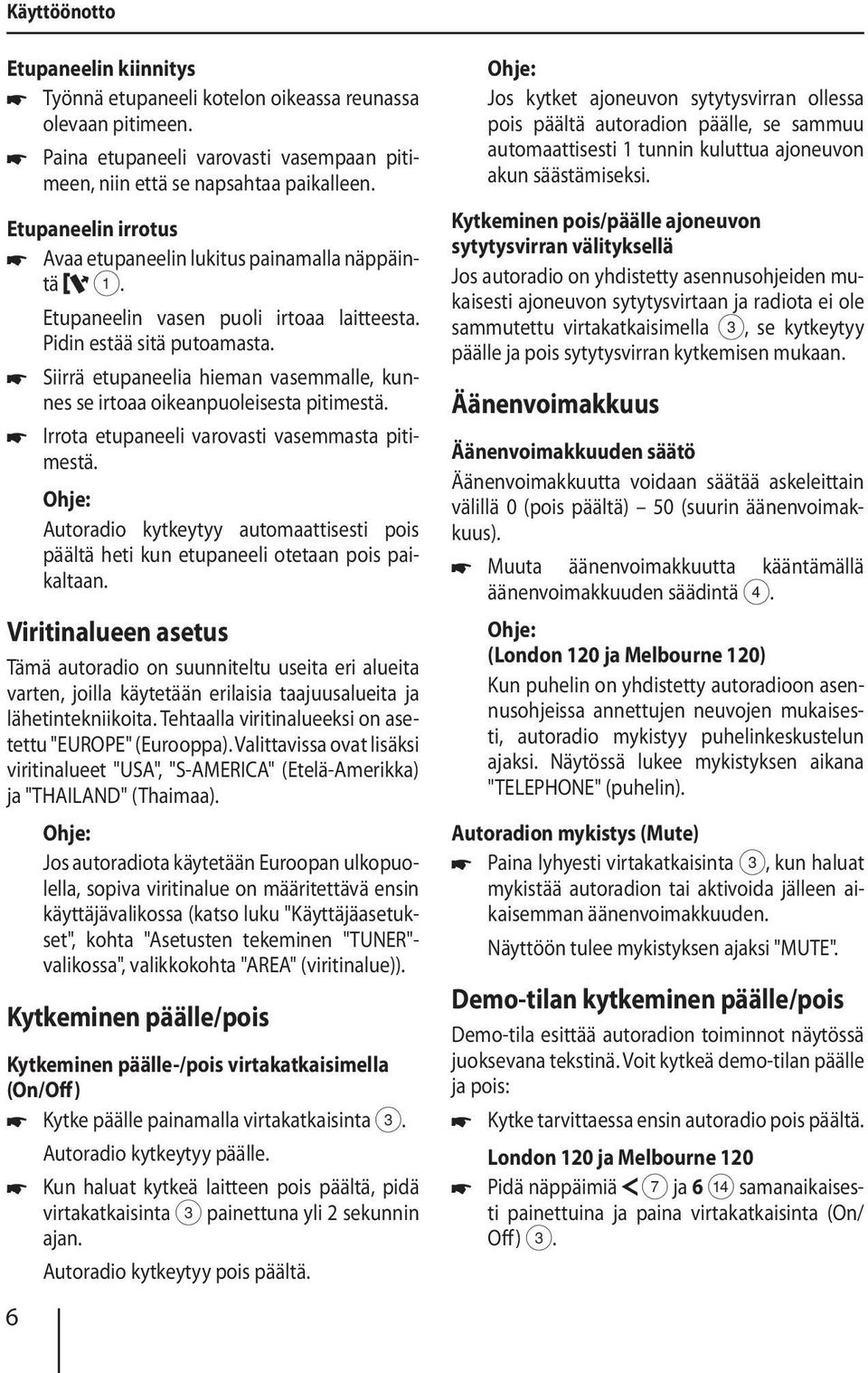 Siirrä etupaneelia hieman vasemmalle, kunnes se irtoaa oikeanpuoleisesta pitimestä. Irrota etupaneeli varovasti vasemmasta pitimestä.