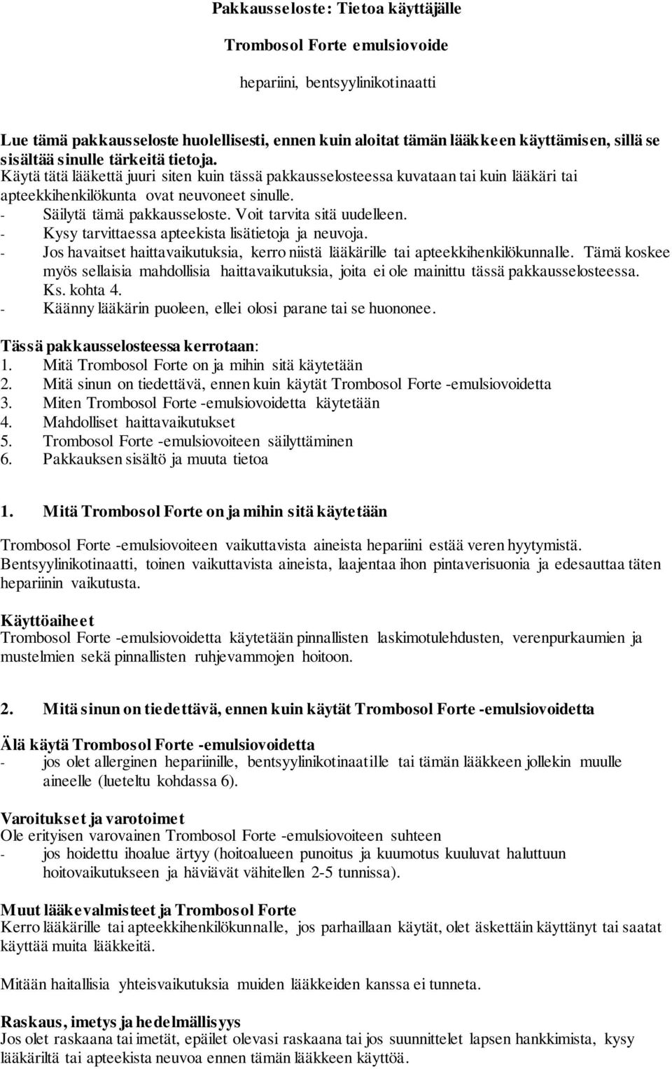 Voit tarvita sitä uudelleen. Kysy tarvittaessa apteekista lisätietoja ja neuvoja. Jos havaitset haittavaikutuksia, kerro niistä lääkärille tai apteekkihenkilökunnalle.