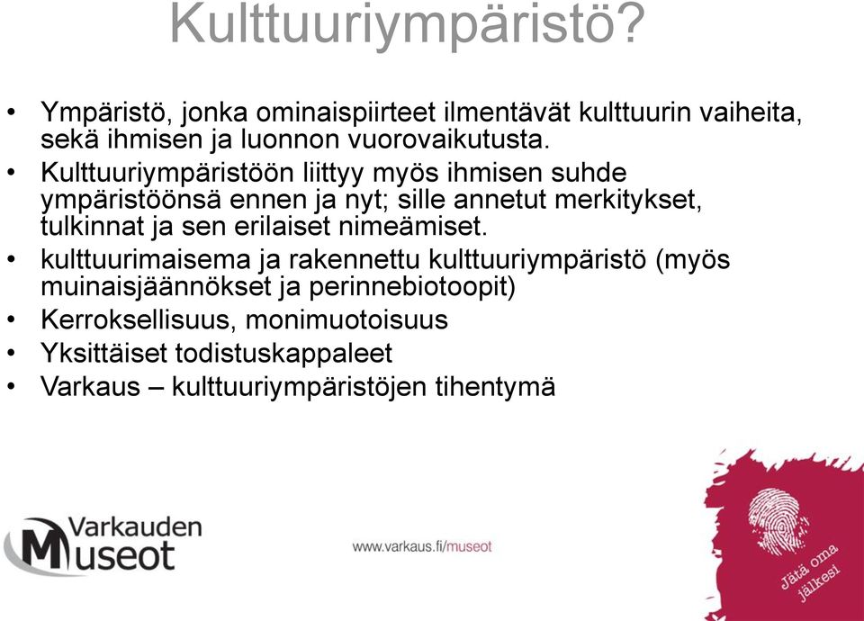 Kulttuuriympäristöön liittyy myös ihmisen suhde ympäristöönsä ennen ja nyt; sille annetut merkitykset, tulkinnat ja