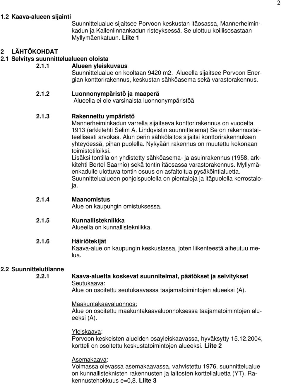 Alueella sijaitsee Porvoon Energian konttorirakennus, keskustan sähköasema sekä varastorakennus. 2.1.