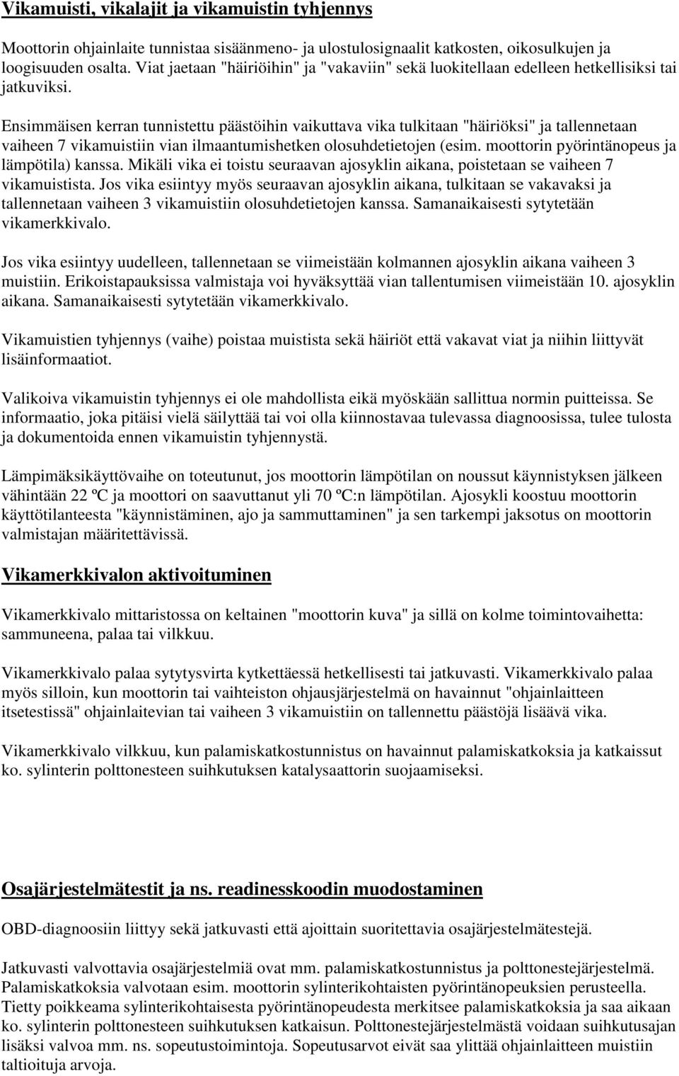 Ensimmäisen kerran tunnistettu päästöihin vaikuttava vika tulkitaan "häiriöksi" ja tallennetaan vaiheen 7 vikamuistiin vian ilmaantumishetken olosuhdetietojen (esim.