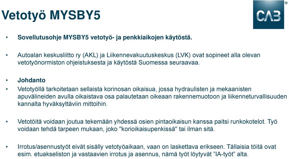 Johdanto Vetotyöllä tarkoitetaan sellaista korinosan oikaisua, jossa hydraulisten ja mekaanisten apuvälineiden avulla oikaistava osa palautetaan oikeaan rakennemuotoon ja liikenneturvallisuuden