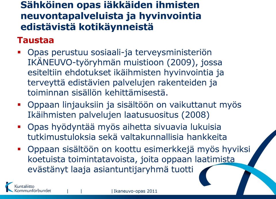 Oppaan linjauksiin ja sisältöön on vaikuttanut myös Ikäihmisten palvelujen laatusuositus (2008) Opas hyödyntää myös aihetta sivuavia lukuisia tutkimustuloksia sekä