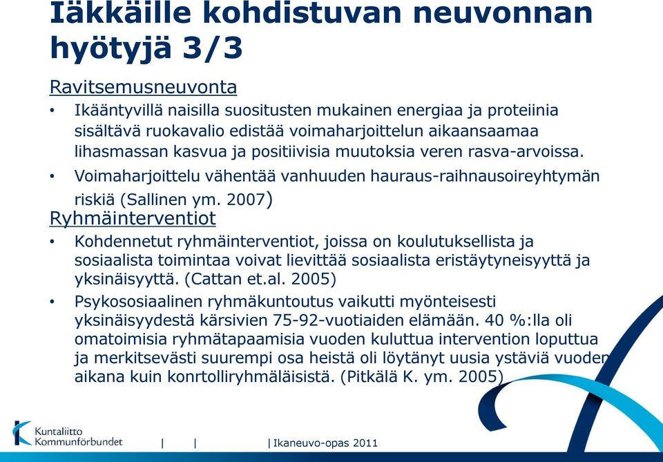 2007) Ryhmäinterventiot Kohdennetut ryhmäinterventiot, joissa on koulutuksellista ja sosiaali