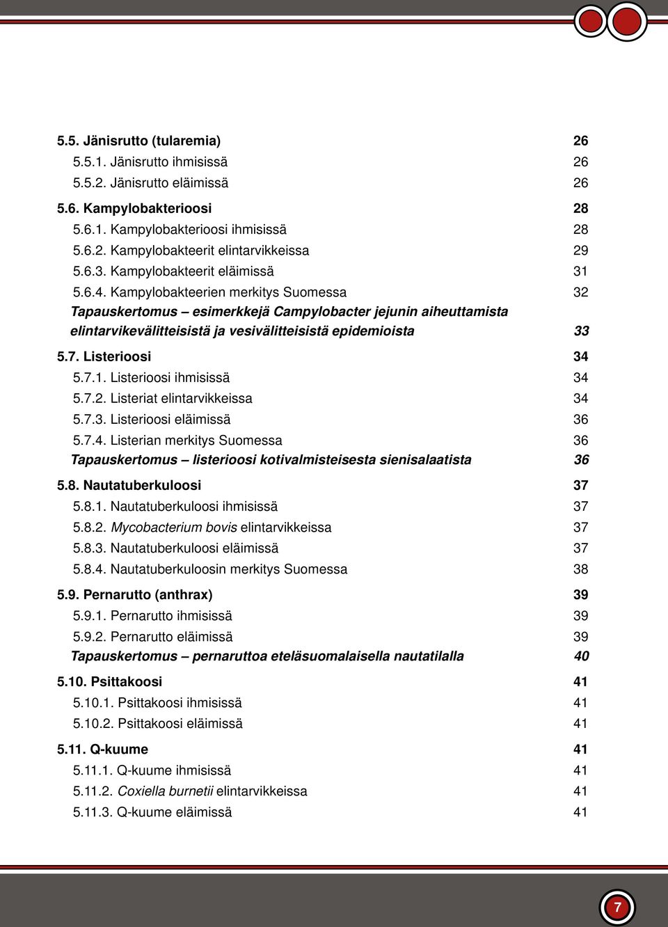 Kampylobakteerien merkitys Suomessa 32 Tapauskertomus esimerkkejä Campylobacter jejunin aiheuttamista elintarvikevälitteisistä ja vesivälitteisistä epidemioista 33 5.7. Listerioosi 34 5.7.1.