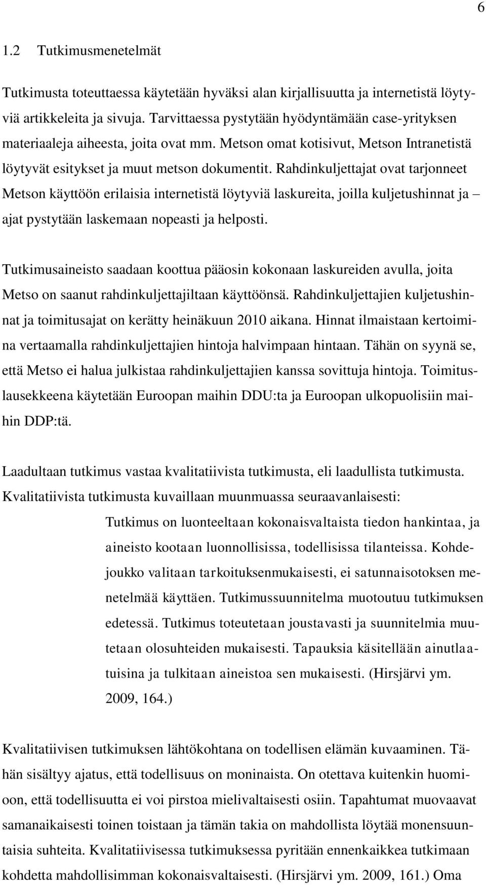 Rahdinkuljettajat ovat tarjonneet Metson käyttöön erilaisia internetistä löytyviä laskureita, joilla kuljetushinnat ja ajat pystytään laskemaan nopeasti ja helposti.