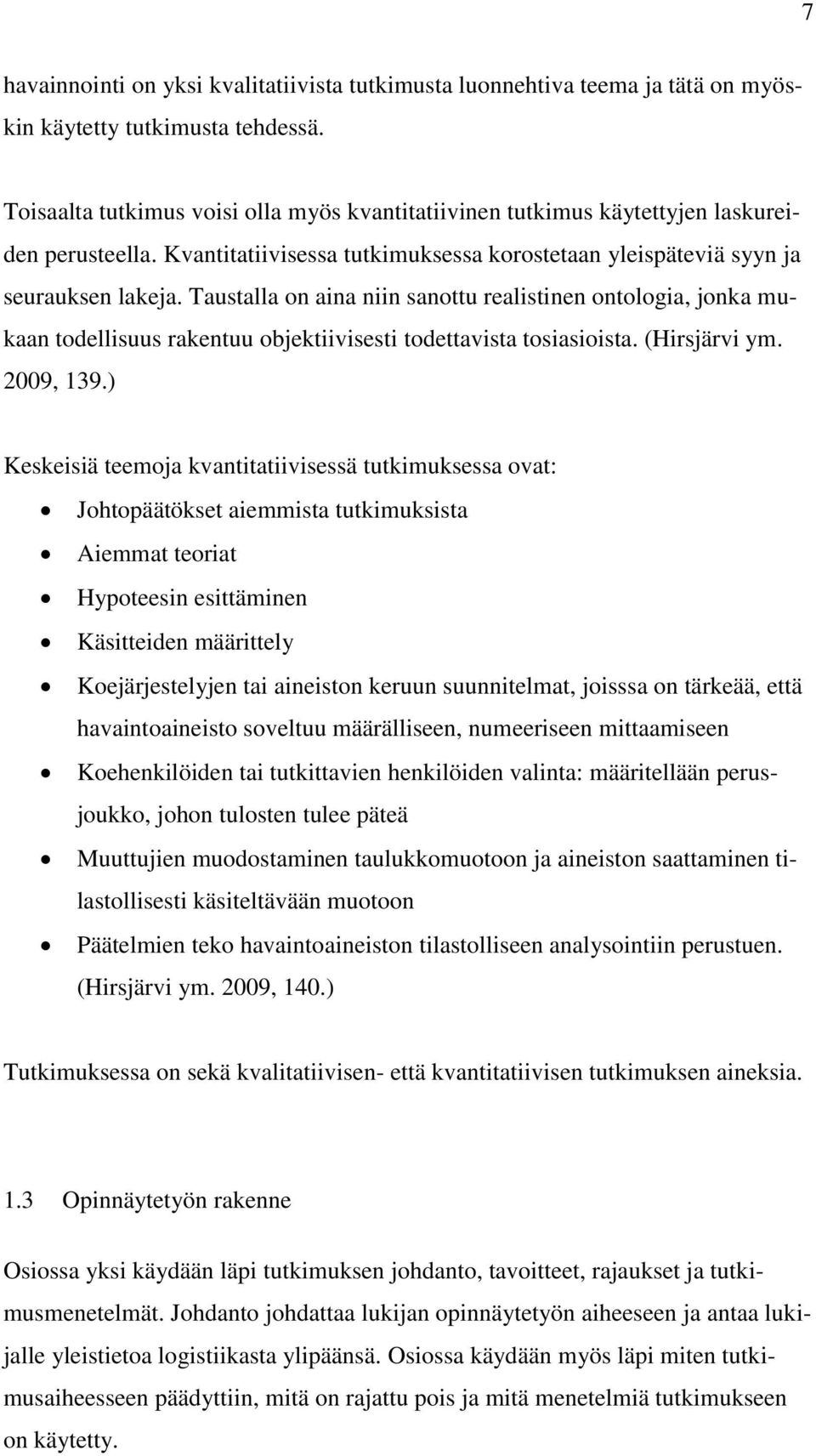 Taustalla on aina niin sanottu realistinen ontologia, jonka mukaan todellisuus rakentuu objektiivisesti todettavista tosiasioista. (Hirsjärvi ym. 2009, 139.