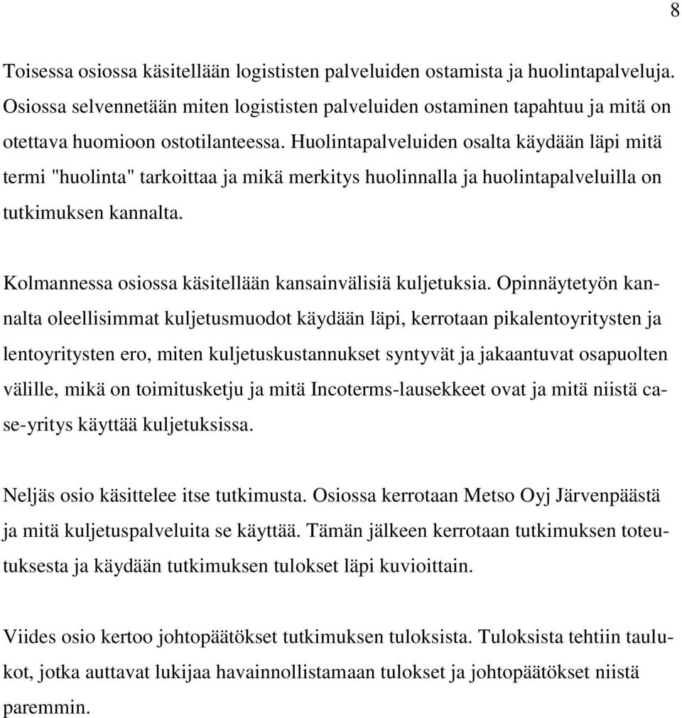 Huolintapalveluiden osalta käydään läpi mitä termi "huolinta" tarkoittaa ja mikä merkitys huolinnalla ja huolintapalveluilla on tutkimuksen kannalta.