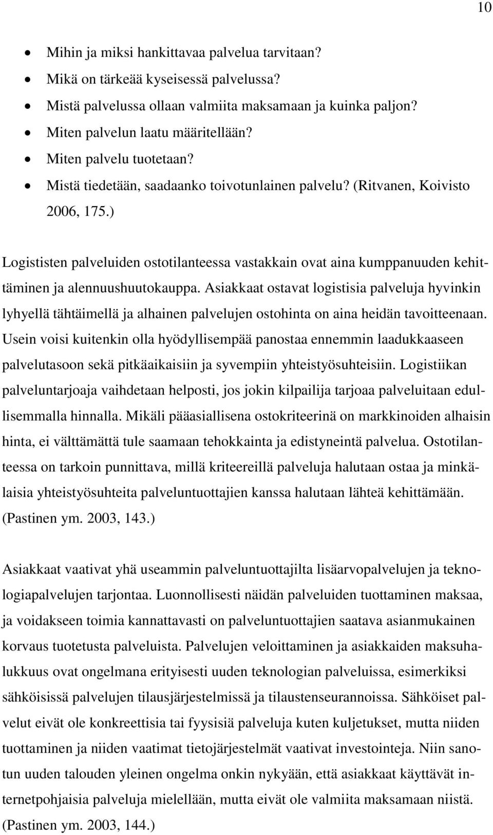 ) Logististen palveluiden ostotilanteessa vastakkain ovat aina kumppanuuden kehittäminen ja alennuushuutokauppa.