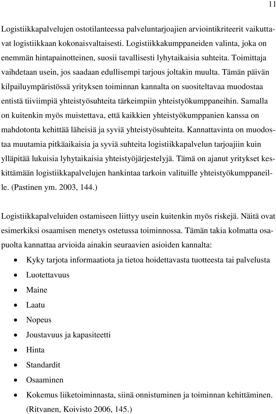 Tämän päivän kilpailuympäristössä yrityksen toiminnan kannalta on suositeltavaa muodostaa entistä tiiviimpiä yhteistyösuhteita tärkeimpiin yhteistyökumppaneihin.