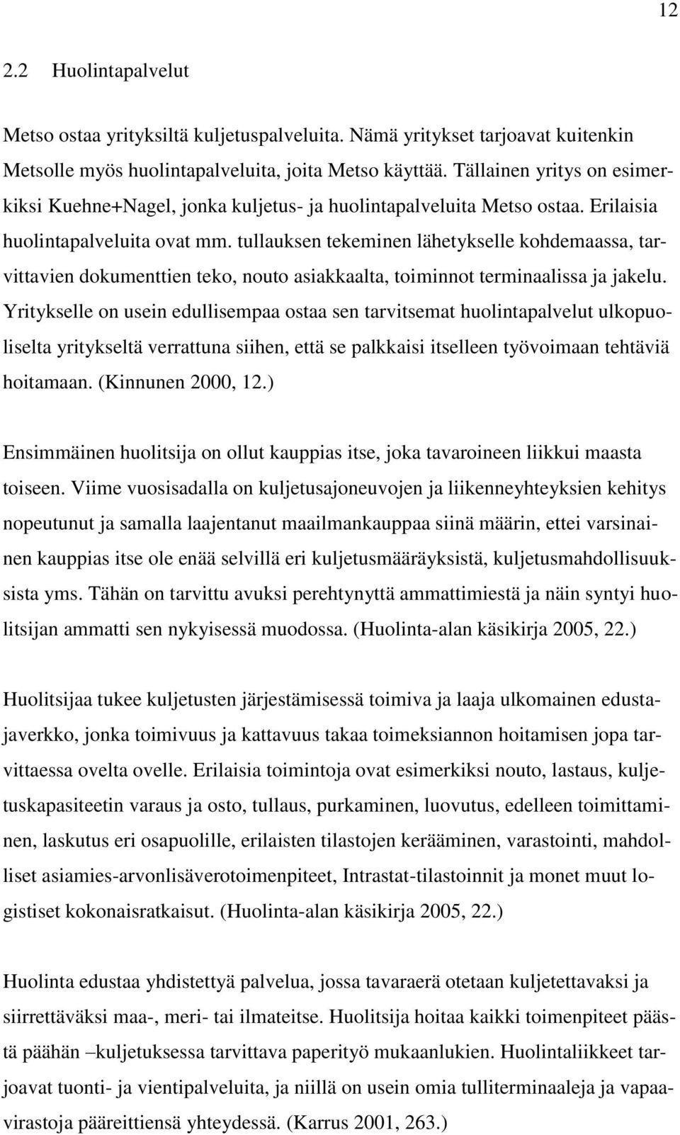 tullauksen tekeminen lähetykselle kohdemaassa, tarvittavien dokumenttien teko, nouto asiakkaalta, toiminnot terminaalissa ja jakelu.