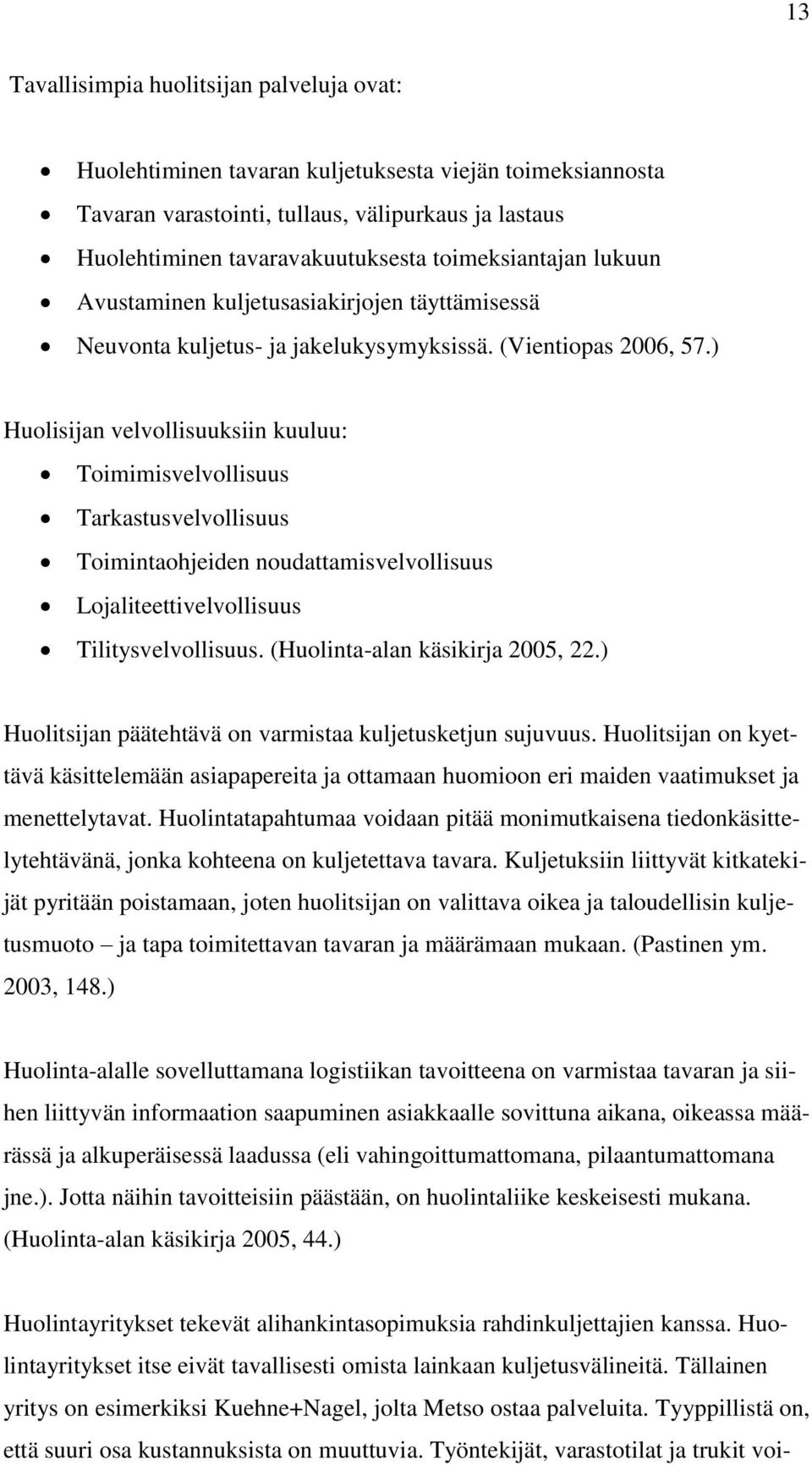 ) Huolisijan velvollisuuksiin kuuluu: Toimimisvelvollisuus Tarkastusvelvollisuus Toimintaohjeiden noudattamisvelvollisuus Lojaliteettivelvollisuus Tilitysvelvollisuus.