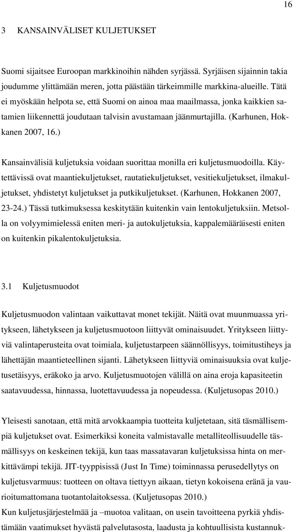 ) Kansainvälisiä kuljetuksia voidaan suorittaa monilla eri kuljetusmuodoilla.