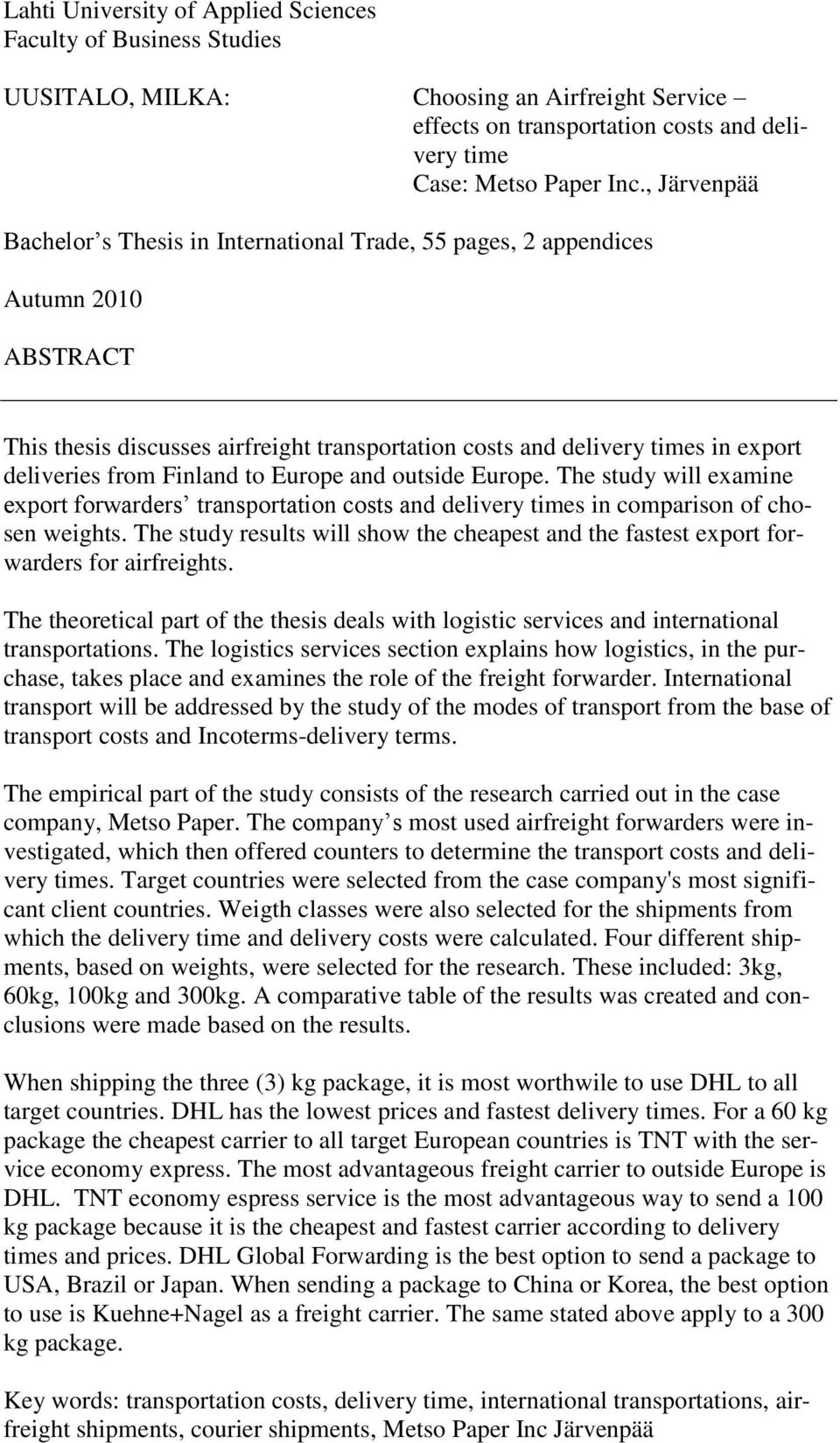 Finland to Europe and outside Europe. The study will examine export forwarders transportation costs and delivery times in comparison of chosen weights.