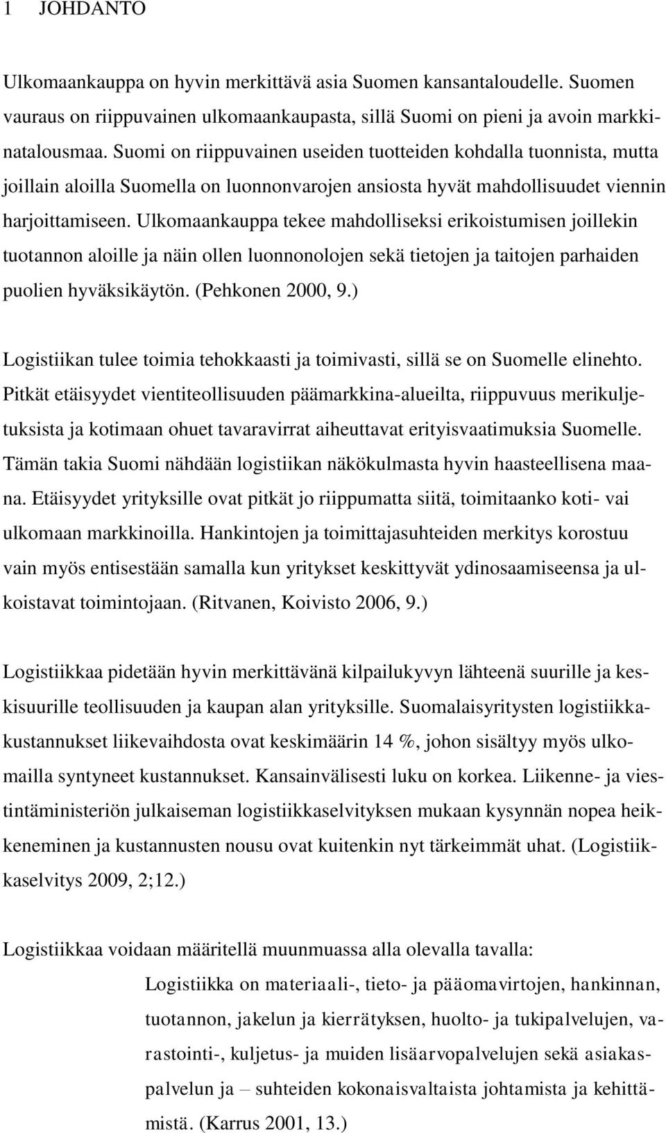 Ulkomaankauppa tekee mahdolliseksi erikoistumisen joillekin tuotannon aloille ja näin ollen luonnonolojen sekä tietojen ja taitojen parhaiden puolien hyväksikäytön. (Pehkonen 2000, 9.