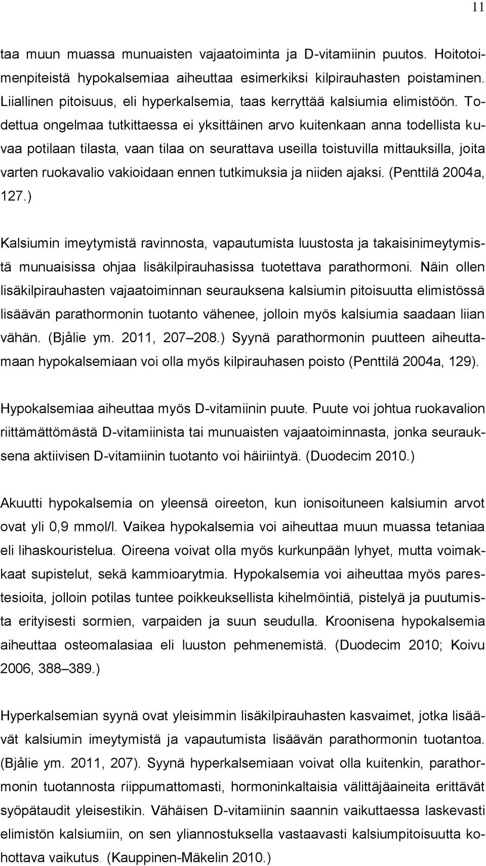Todettua ongelmaa tutkittaessa ei yksittäinen arvo kuitenkaan anna todellista kuvaa potilaan tilasta, vaan tilaa on seurattava useilla toistuvilla mittauksilla, joita varten ruokavalio vakioidaan