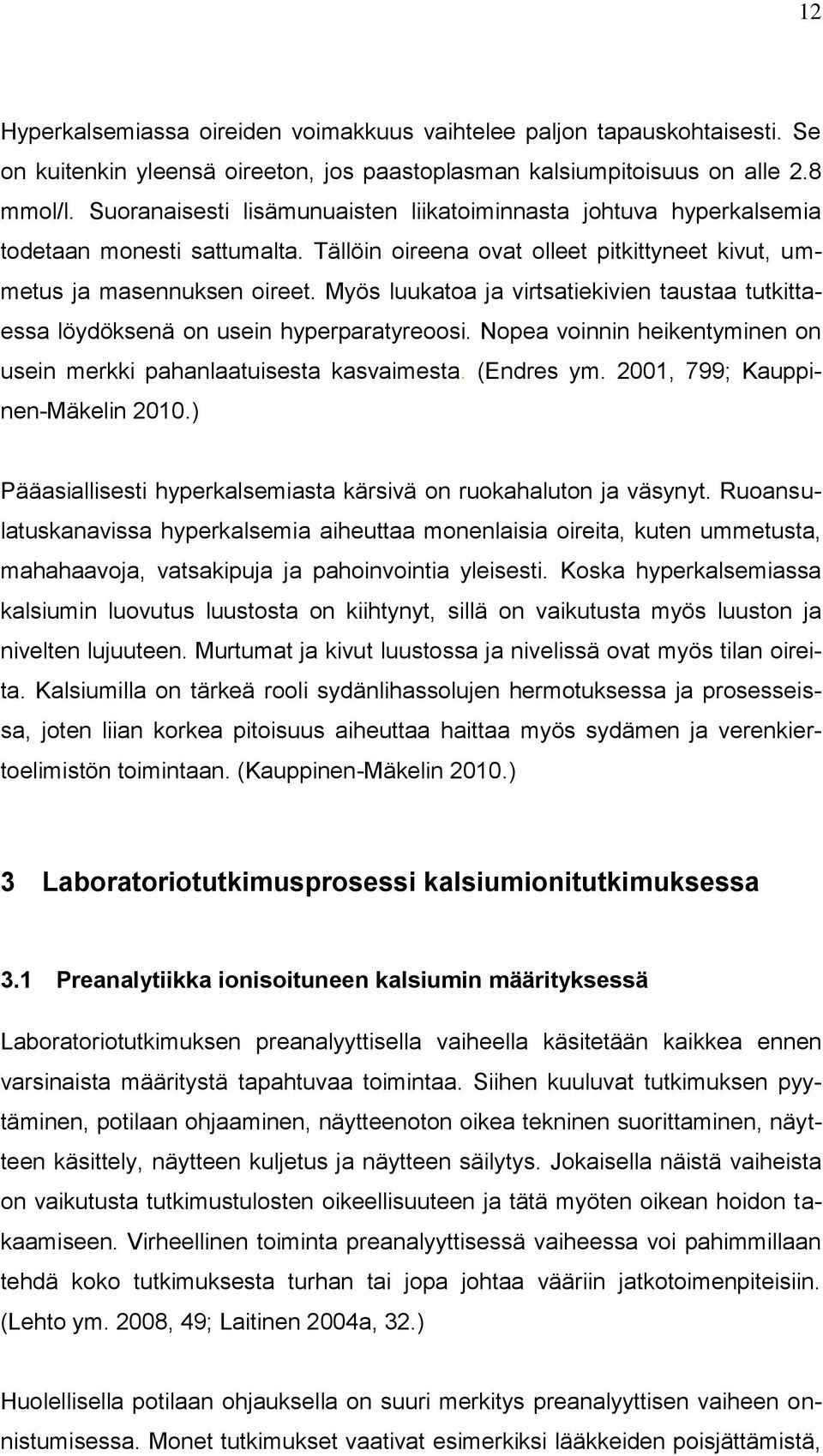 Myös luukatoa ja virtsatiekivien taustaa tutkittaessa löydöksenä on usein hyperparatyreoosi. Nopea voinnin heikentyminen on usein merkki pahanlaatuisesta kasvaimesta. (Endres ym.