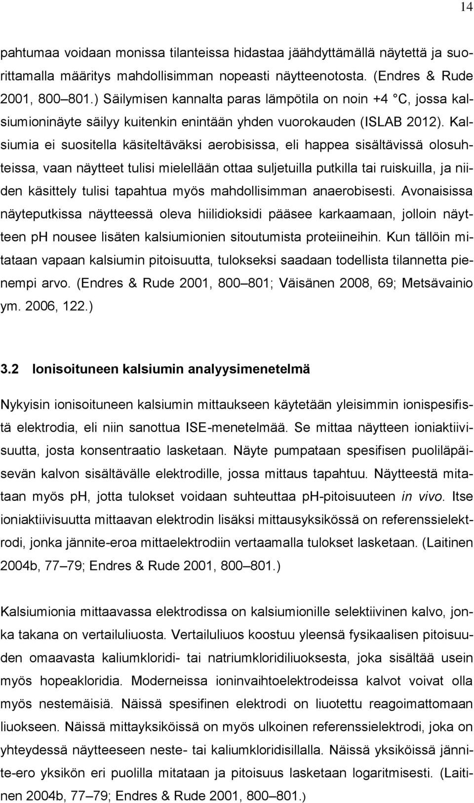 Kalsiumia ei suositella käsiteltäväksi aerobisissa, eli happea sisältävissä olosuhteissa, vaan näytteet tulisi mielellään ottaa suljetuilla putkilla tai ruiskuilla, ja niiden käsittely tulisi