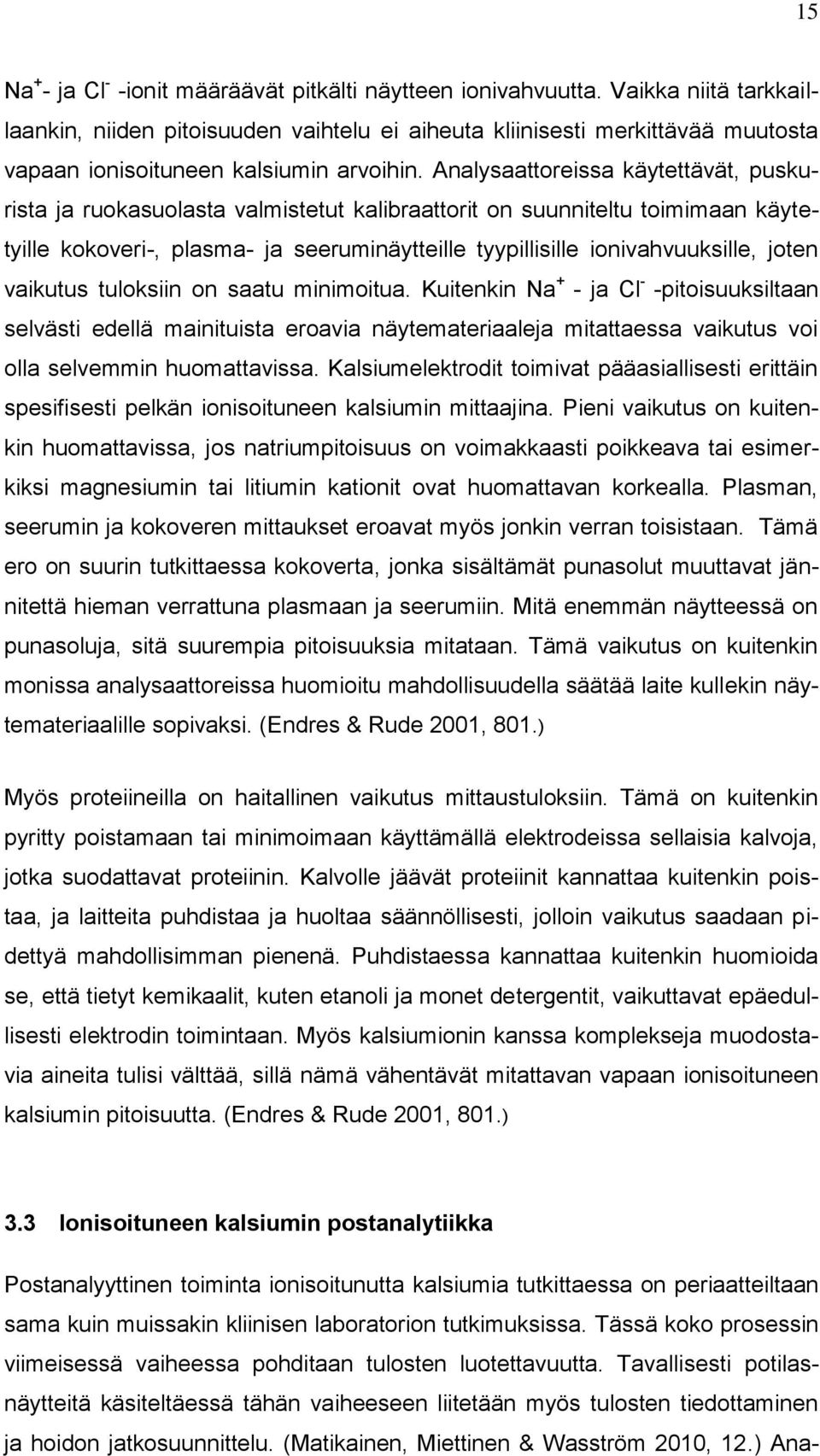 Analysaattoreissa käytettävät, puskurista ja ruokasuolasta valmistetut kalibraattorit on suunniteltu toimimaan käytetyille kokoveri-, plasma- ja seeruminäytteille tyypillisille ionivahvuuksille,