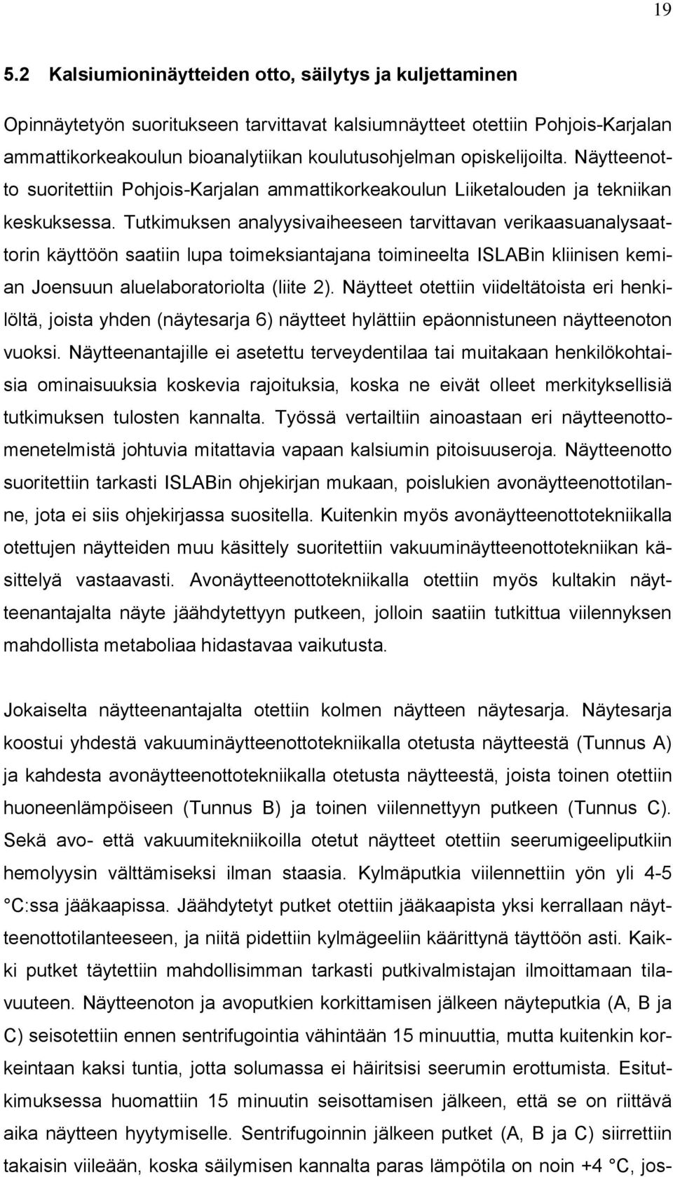 Tutkimuksen analyysivaiheeseen tarvittavan verikaasuanalysaattorin käyttöön saatiin lupa toimeksiantajana toimineelta ISLABin kliinisen kemian Joensuun aluelaboratoriolta (liite 2).