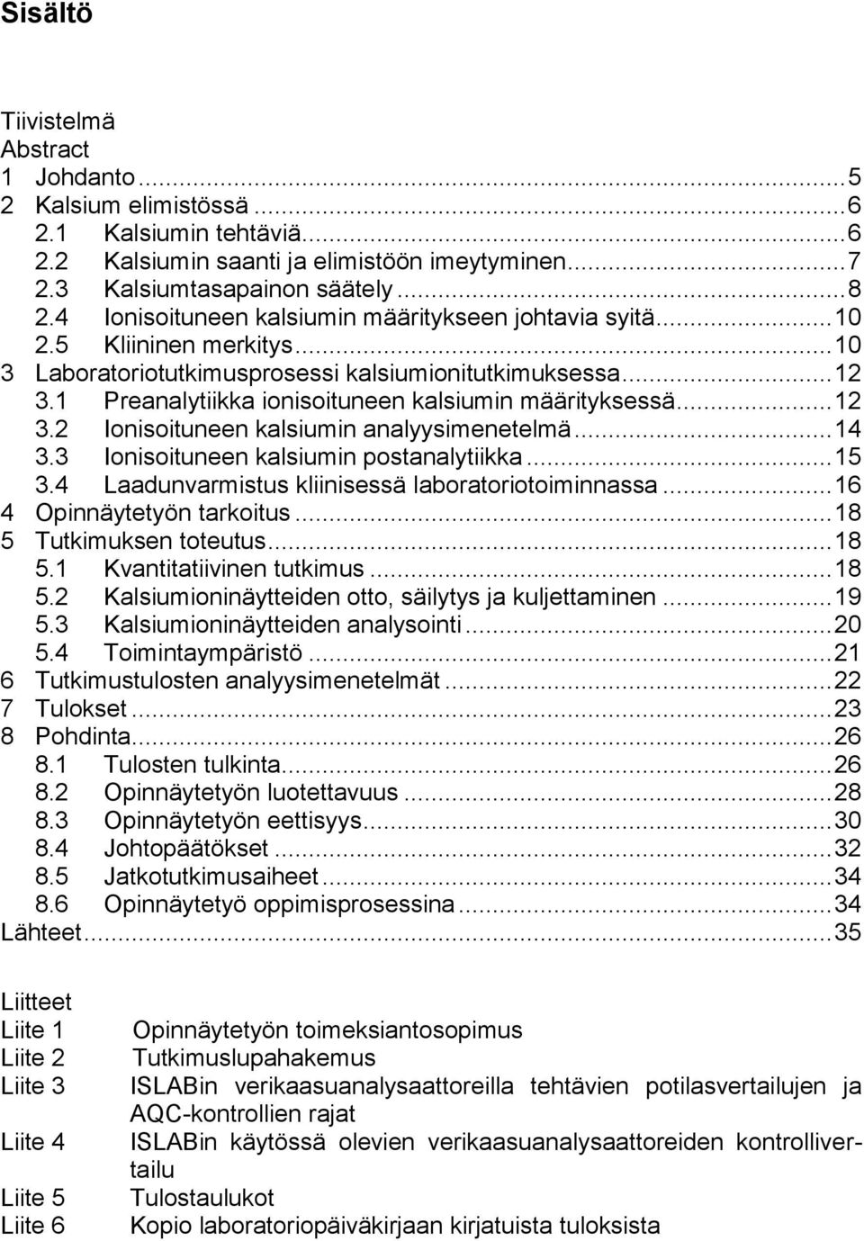 1 Preanalytiikka ionisoituneen kalsiumin määrityksessä... 12 3.2 Ionisoituneen kalsiumin analyysimenetelmä... 14 3.3 Ionisoituneen kalsiumin postanalytiikka... 15 3.