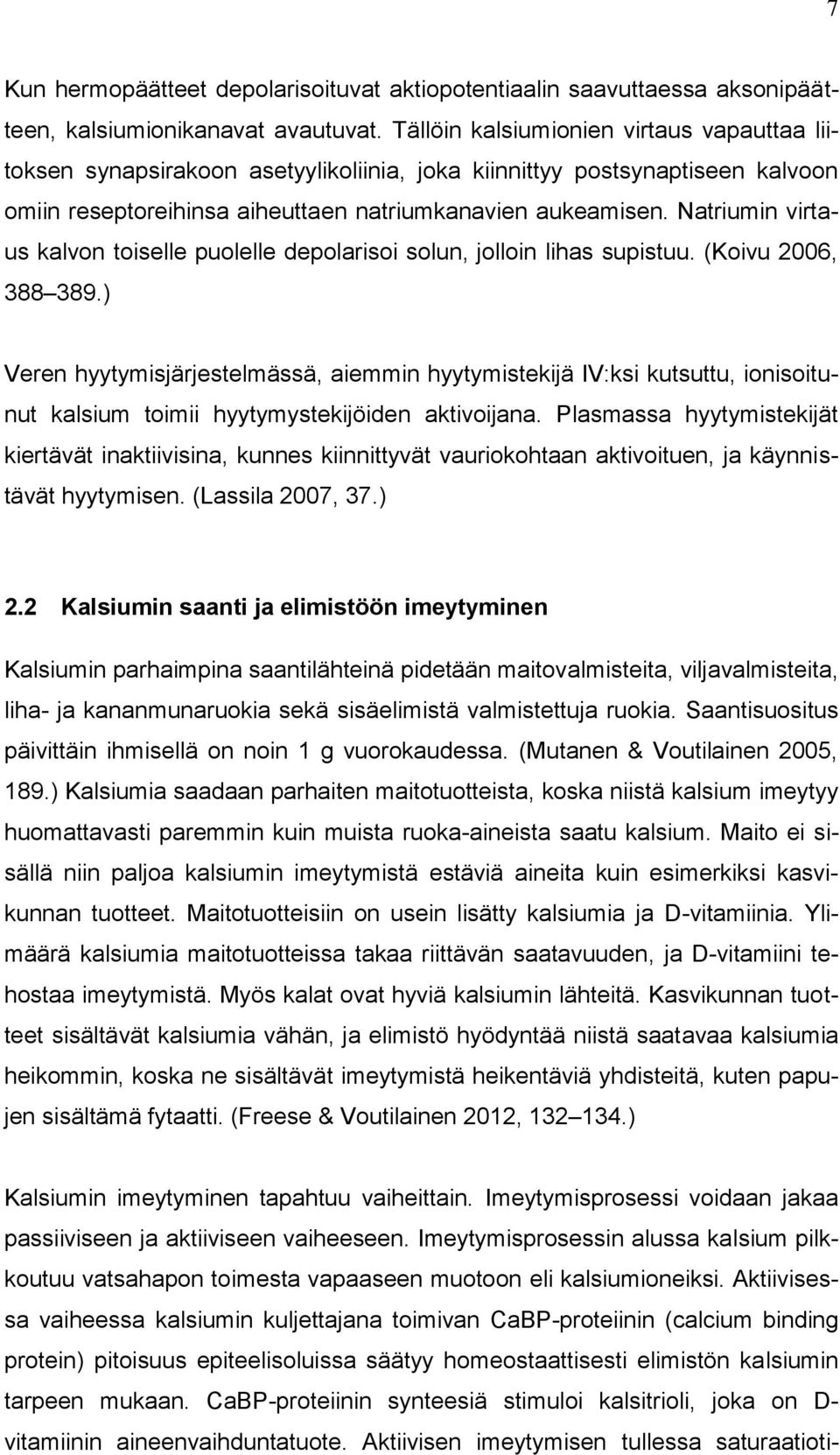 Natriumin virtaus kalvon toiselle puolelle depolarisoi solun, jolloin lihas supistuu. (Koivu 2006, 388 389.