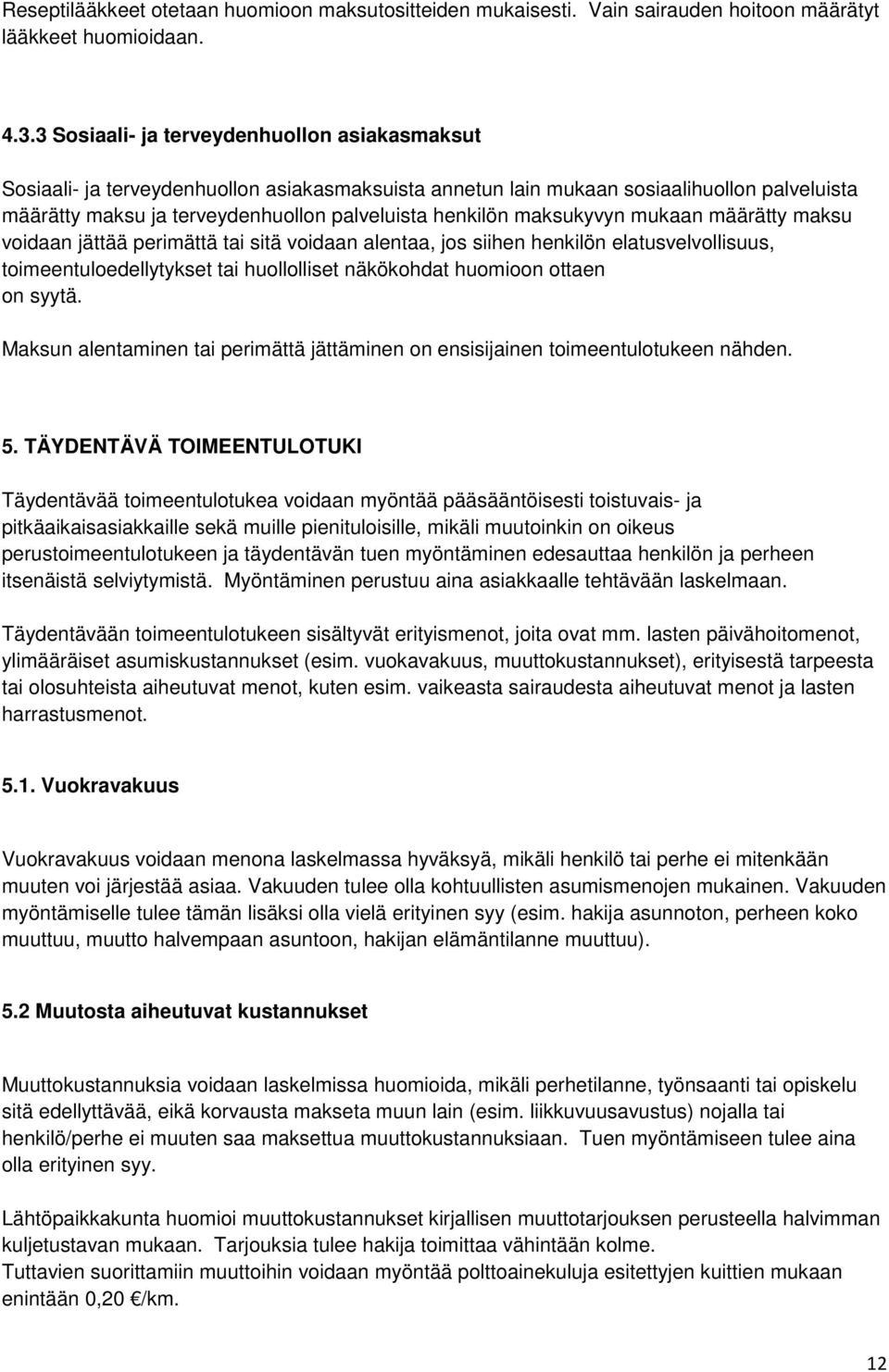 maksukyvyn mukaan määrätty maksu voidaan jättää perimättä tai sitä voidaan alentaa, jos siihen henkilön elatusvelvollisuus, toimeentuloedellytykset tai huollolliset näkökohdat huomioon ottaen on