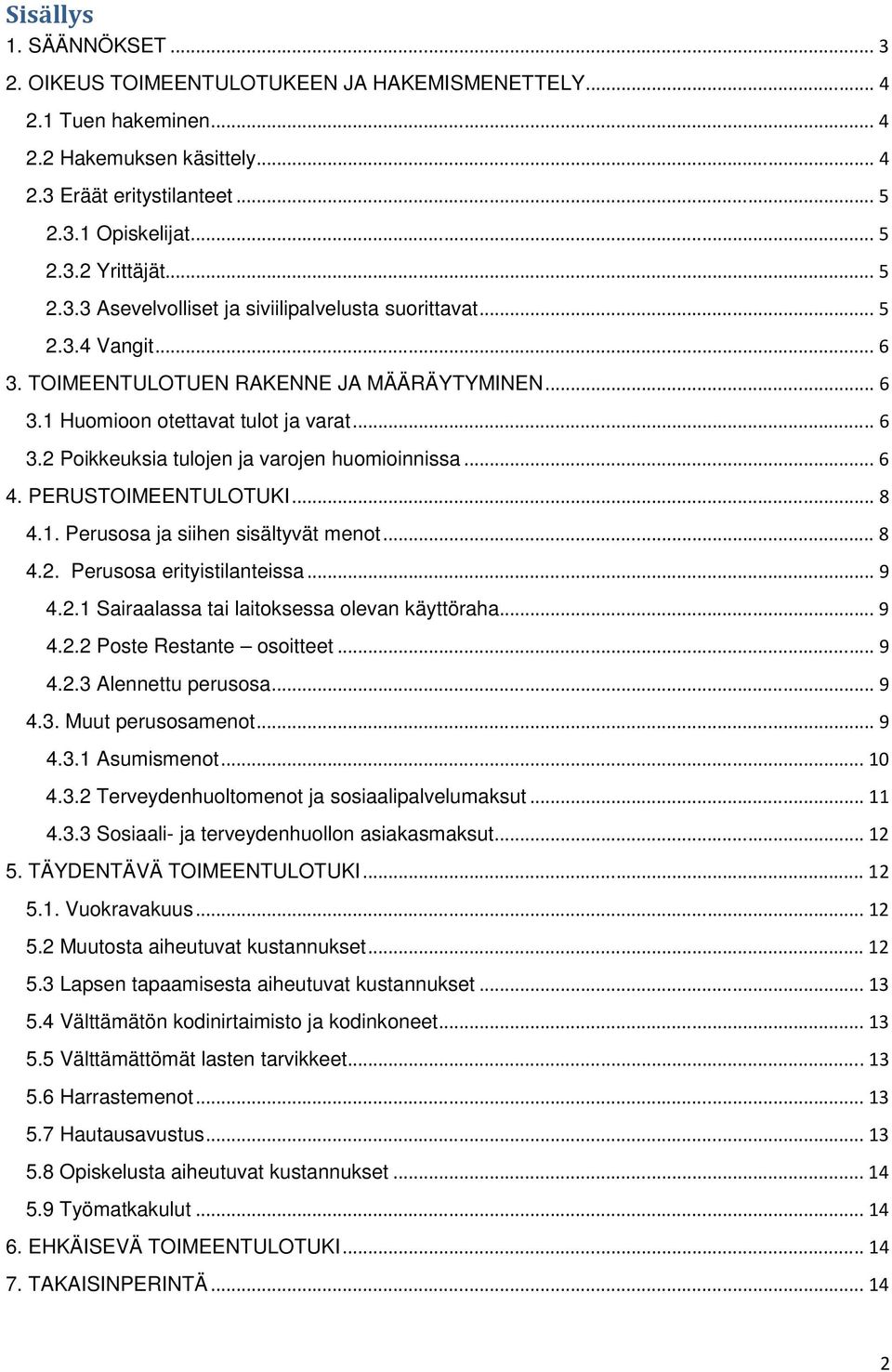 .. 6 4. PERUSTOIMEENTULOTUKI... 8 4.1. Perusosa ja siihen sisältyvät menot... 8 4.2. Perusosa erityistilanteissa... 9 4.2.1 Sairaalassa tai laitoksessa olevan käyttöraha... 9 4.2.2 Poste Restante osoitteet.