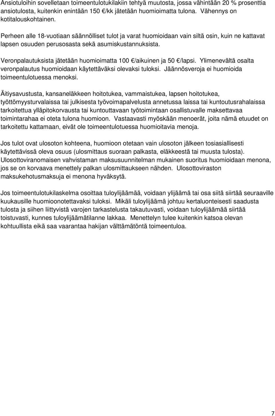 Veronpalautuksista jätetään huomioimatta 100 /aikuinen ja 50 /lapsi. Ylimenevältä osalta veronpalautus huomioidaan käytettäväksi olevaksi tuloksi. Jäännösveroja ei huomioida toimeentulotuessa menoksi.