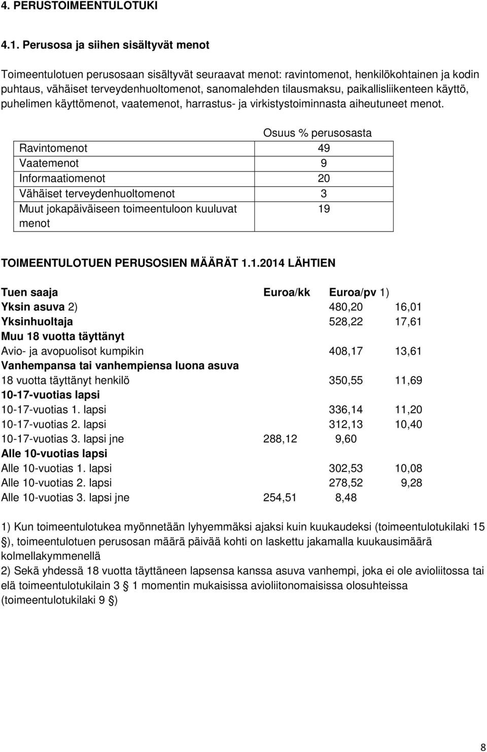 paikallisliikenteen käyttö, puhelimen käyttömenot, vaatemenot, harrastus- ja virkistystoiminnasta aiheutuneet menot.