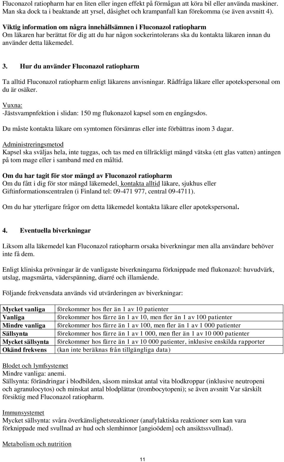 Viktig information om några innehållsämnen i Fluconazol ratiopharm Om läkaren har berättat för dig att du har någon sockerintolerans ska du kontakta läkaren innan du använder detta läkemedel. 3.